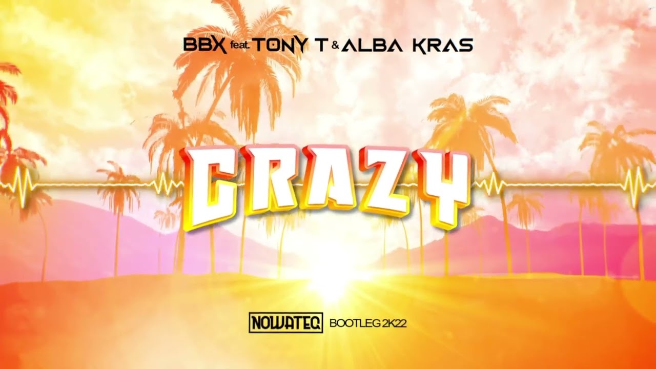BBX ft. Tony T & Alba Kras - Crazy (Nowateq Bootleg) 2022