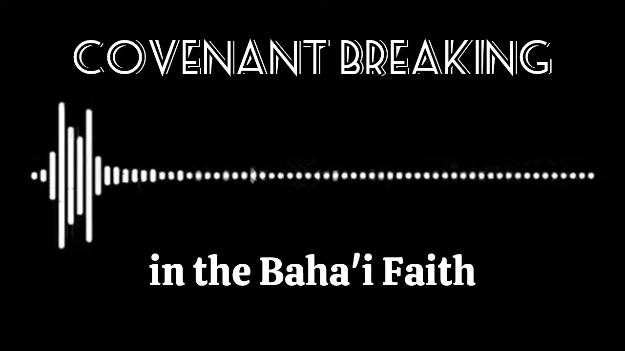 Baha'i Podcast: Understanding Covenant-Breaking in the Baha'i Faith