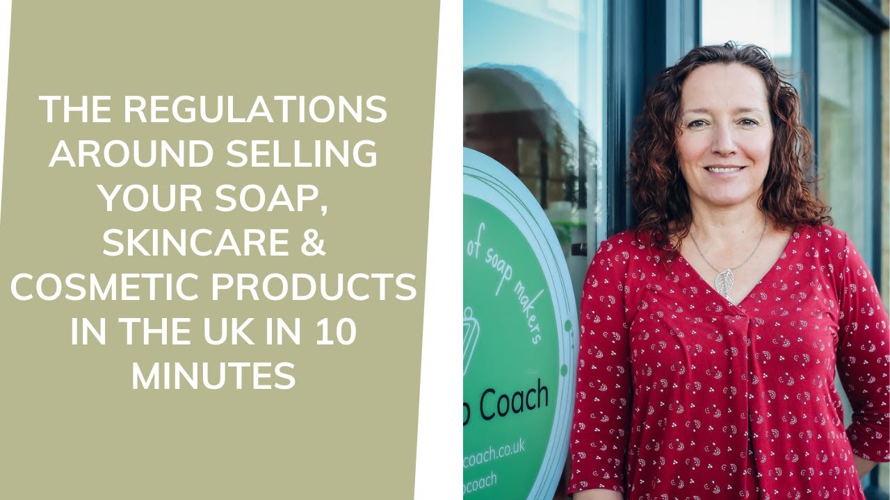 The Regulations Around Selling Your Soap, Skincare & Cosmetic Products in the UK in 10 minutes