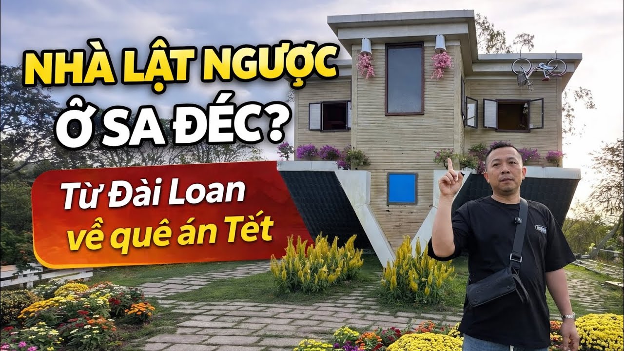 Tết Này Từ Đài Loan Về Quê Sa Đéc | Trải Nghiệm Nhà Lật Ngược Đầu Năm 