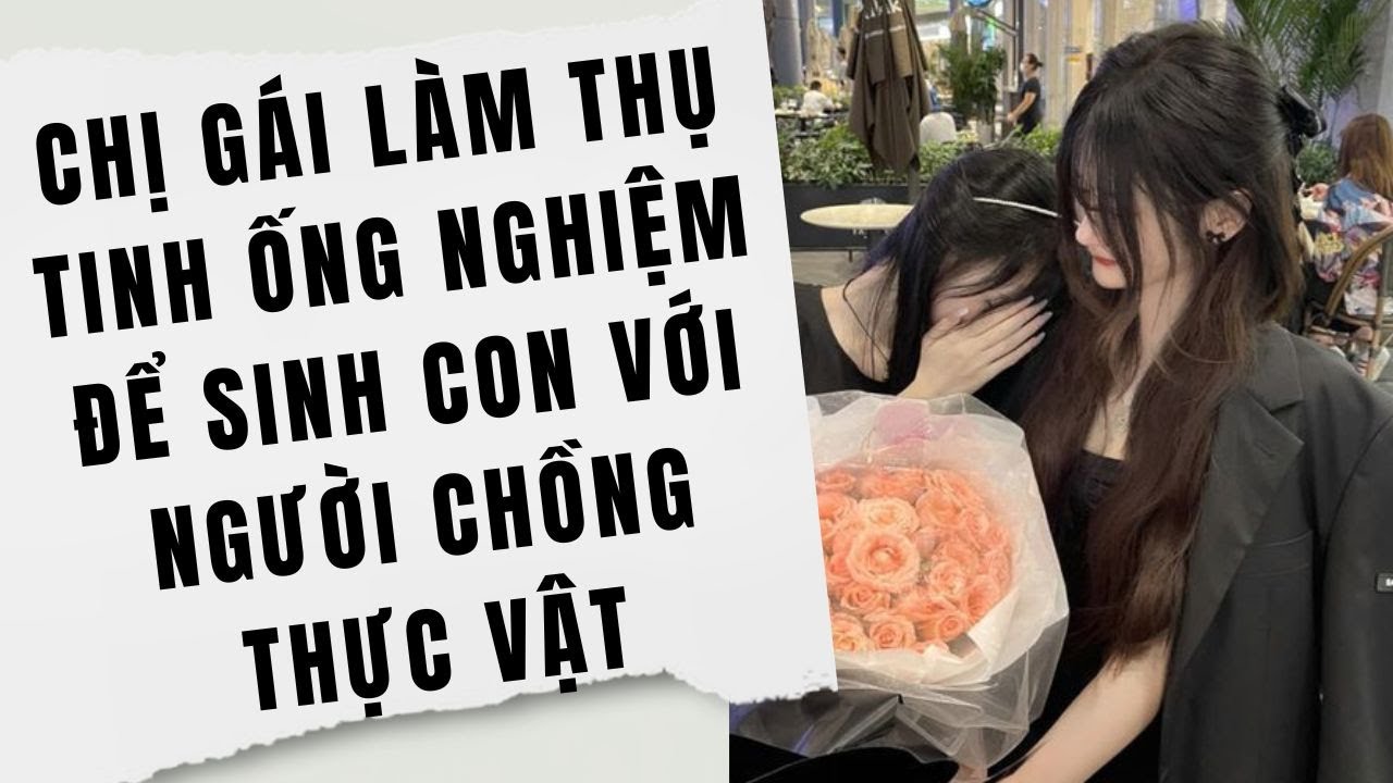 [Truyện Audio] Chị Gái Làm Thụ Tinh Ống Nghiệm Để Sinh Con Với Người Chồng Thực Vật | Phi Anh Vũ