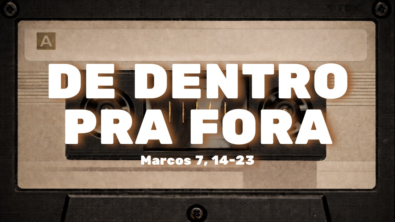 De Dentro Pra Fora | Quando o Coração Decide o Rumo da Vida | Marcos 7, 14-23