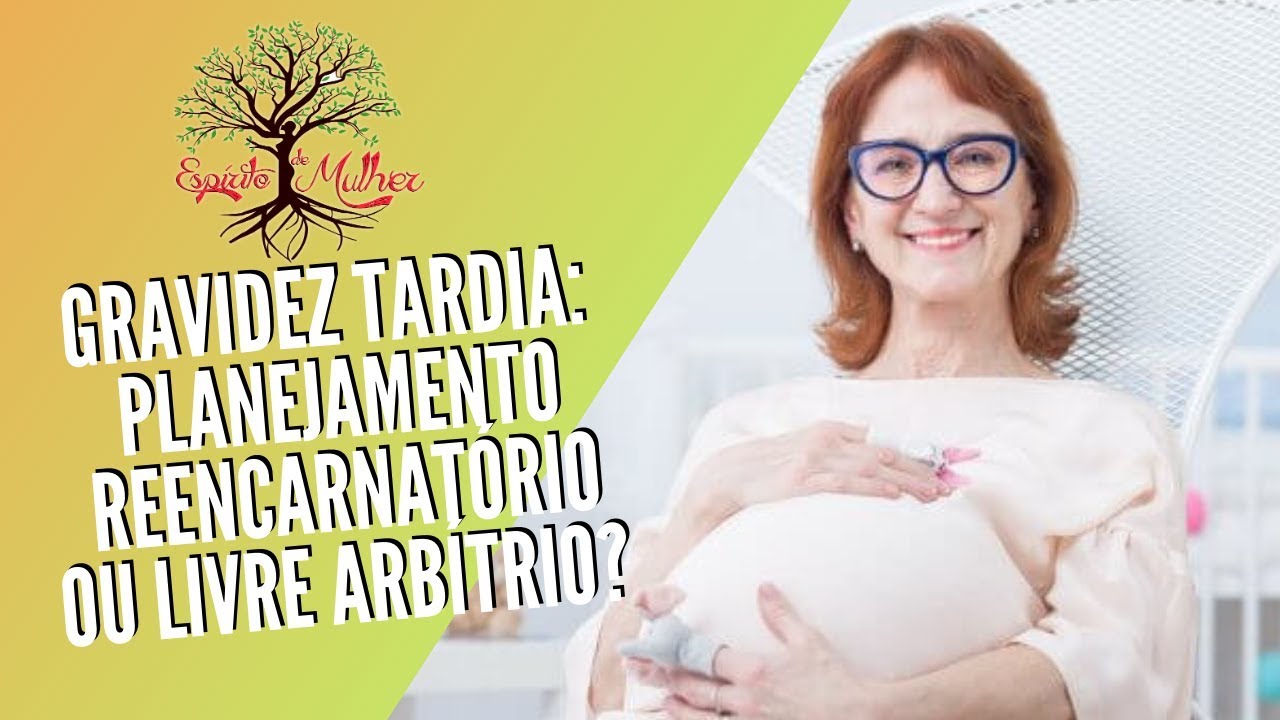 GRAVIDEZ TARDIA: PLANEJAMENTO REENCARNATÓRIO OU LIVRE ARBÍTRIO? | Espirito de Mulher (02/05/2019)