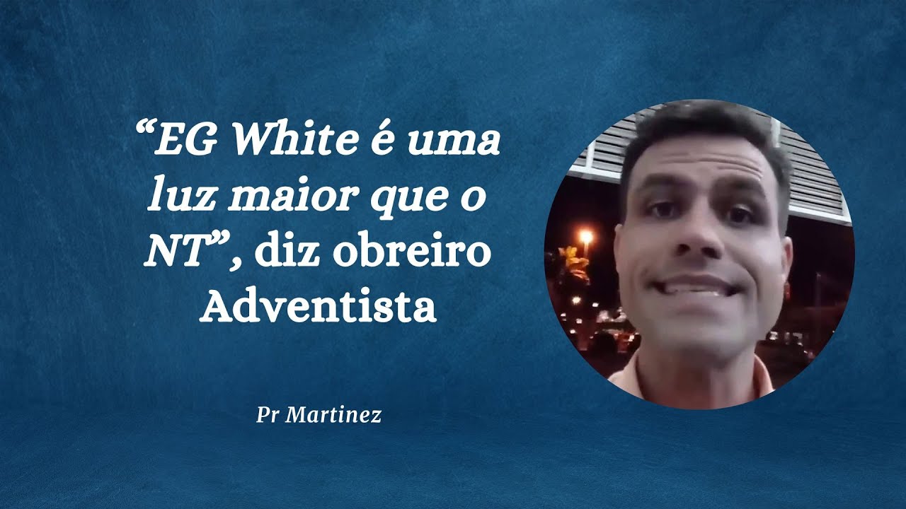 “EG White é uma luz maior que o NT”, diz obreiro Adventista!