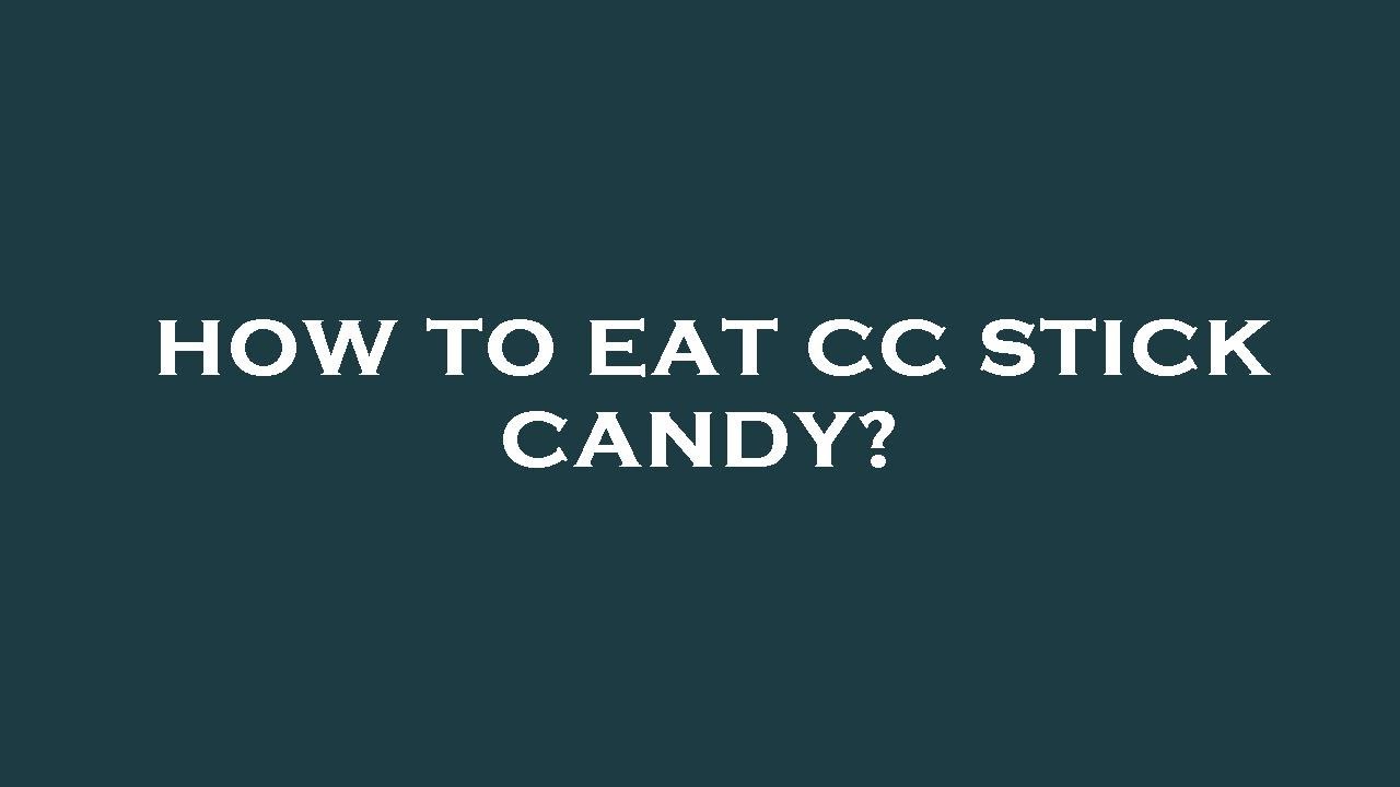 How to eat cc stick candy?