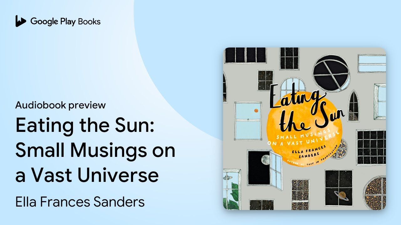 Eating the Sun: Small Musings on a Vast&hellip; by Ella Frances Sanders &middot; Audiobook preview