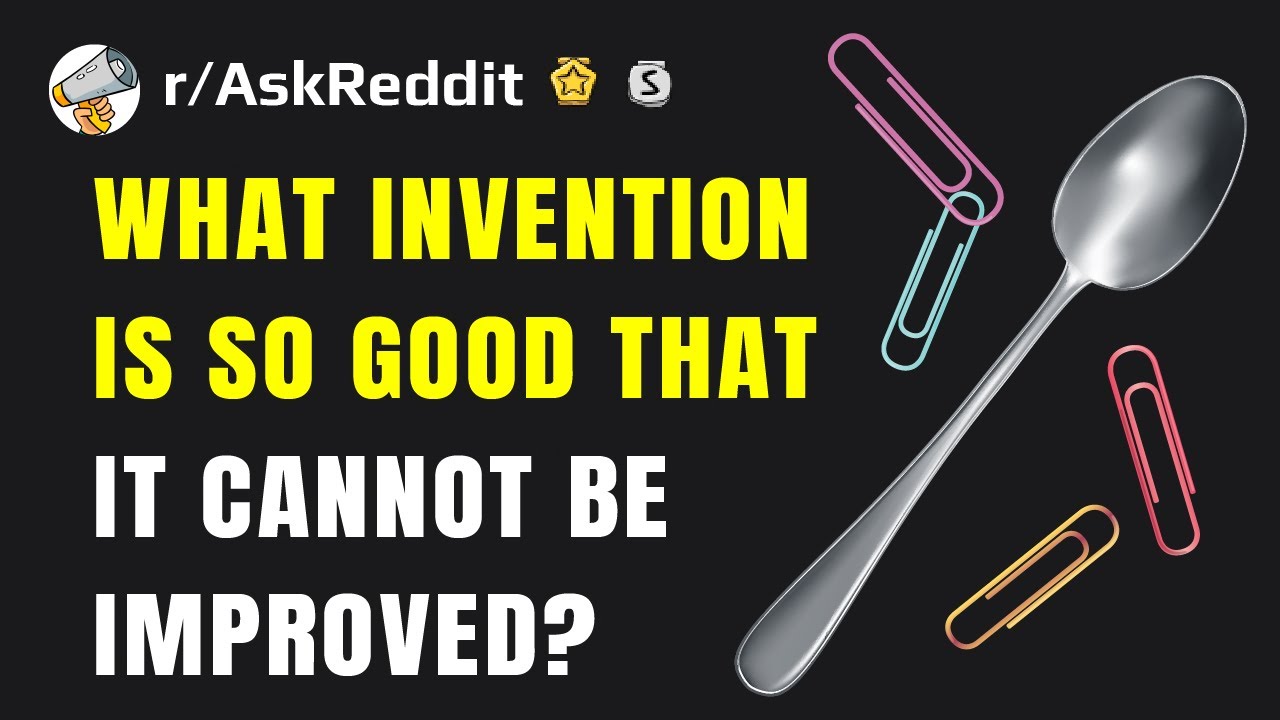 What invention is so good that it cannot be improved? (Reddit Stories r/AskReddit)