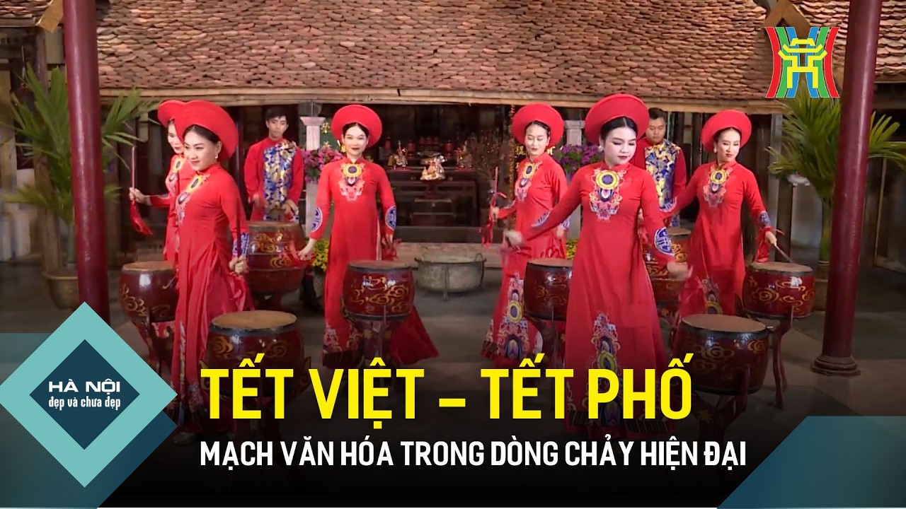 Tết việt - Tết phố: Mạch văn hóa trong dòng chảy hiện đại | Hà Nội đẹp và chưa đẹp