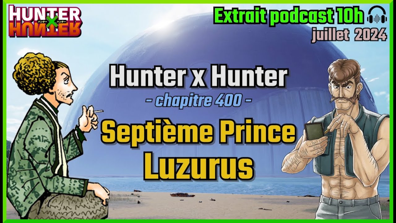 HxH : Septième Prince Luzurus (chap.400) 🎧[extrait podcast 10h]