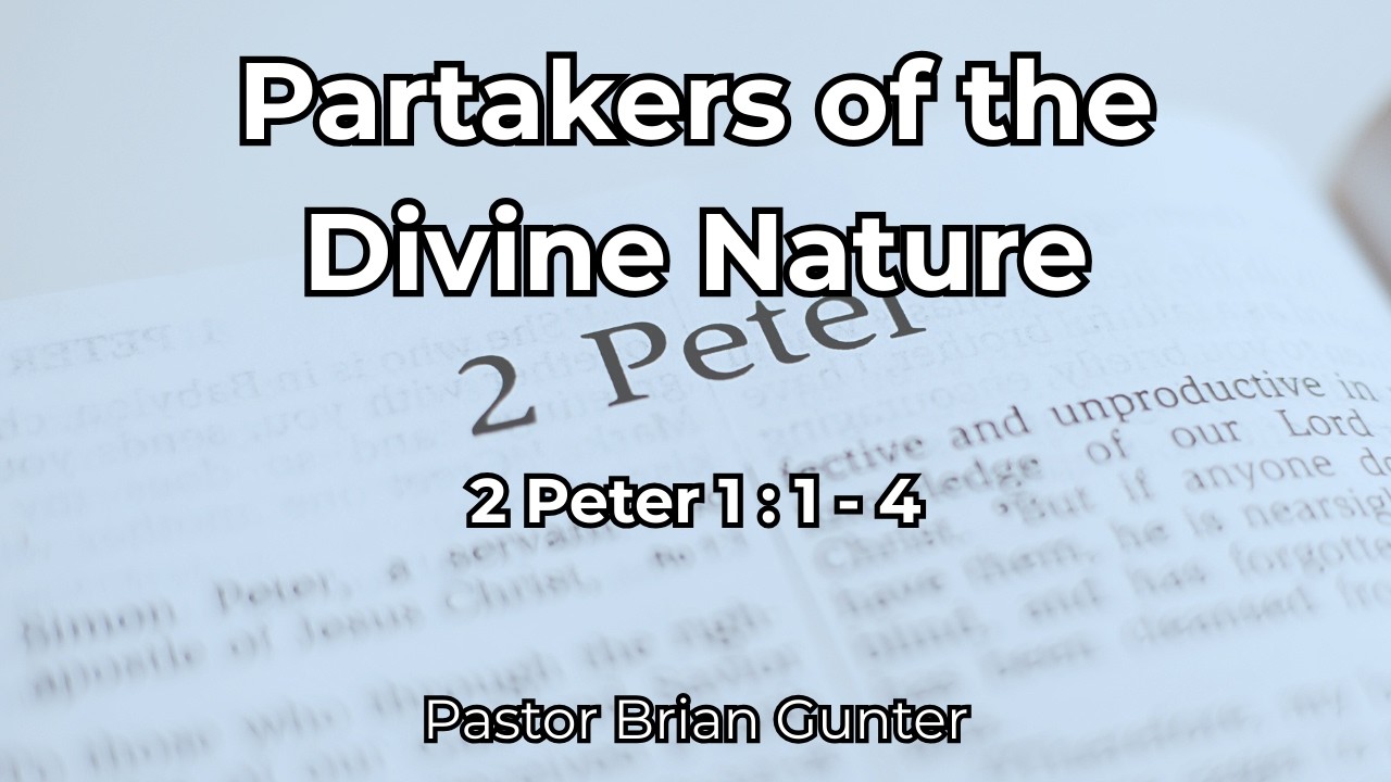 Pastor Brian Gunter - Partakers of the Divine Nature - 2 Peter 1:1-4