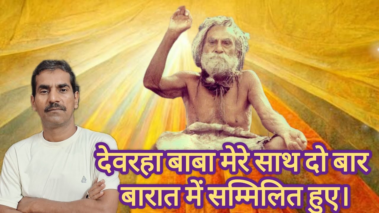 देवरहा बाबा मेरे साथ दो बार बारात में सम्मिलित हुए।