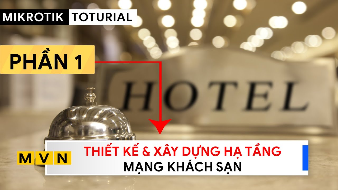 [Kỹ sư] Phần 1 - Thiết kế hạ tầng mạng Khách sạn/Tòa Nhà | Mikrotik Viet Nam