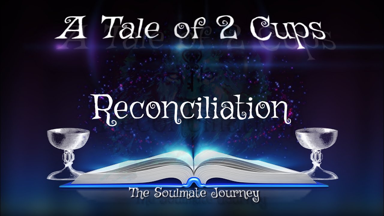 A Tale of 2 Cups -Reconciliation. (very specific read) The Universe wants to talk about a marriage.