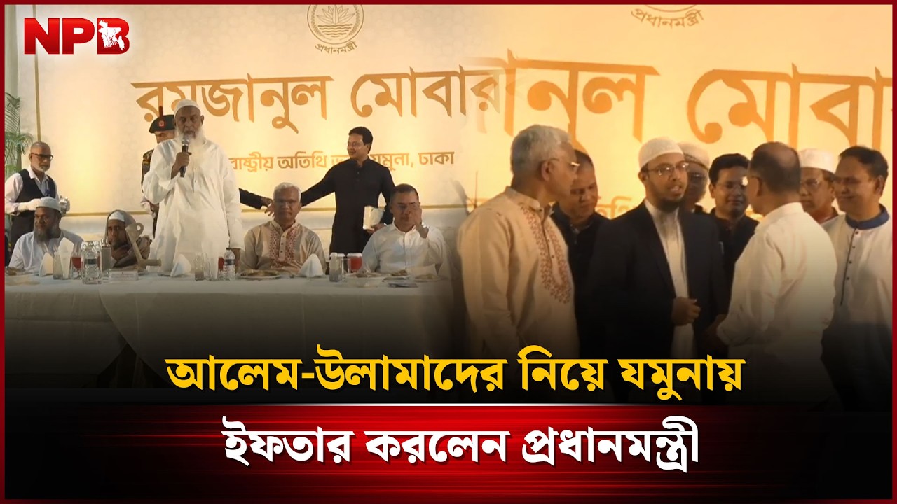 আলেম-উলামাদের নিয়ে যমুনায় ইফতার করলেন প্রধানমন্ত্রী | Alem Ulama | Tarique Rahman | NPB News