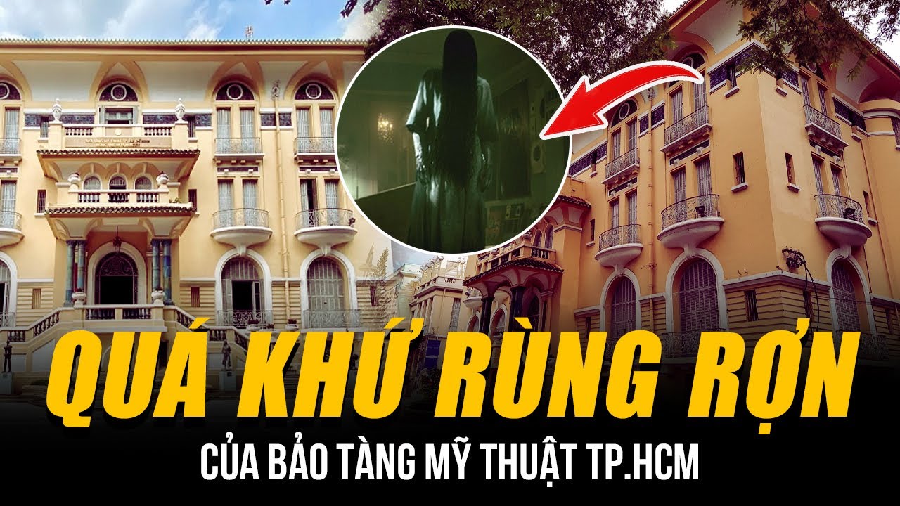 QUÁ KHỨ RÙNG RỢN CỦA BẢO TÀNG MỸ THUẬT TP.HCM | BIỆT THỰ 99 CỬA VÀ GIAI THOẠI “CON MA NHÀ HỌ HỨA”