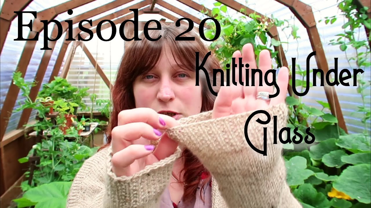 Knitting Under Glass ~ Episode 20 ~ Knitting and Crafting Podcast
