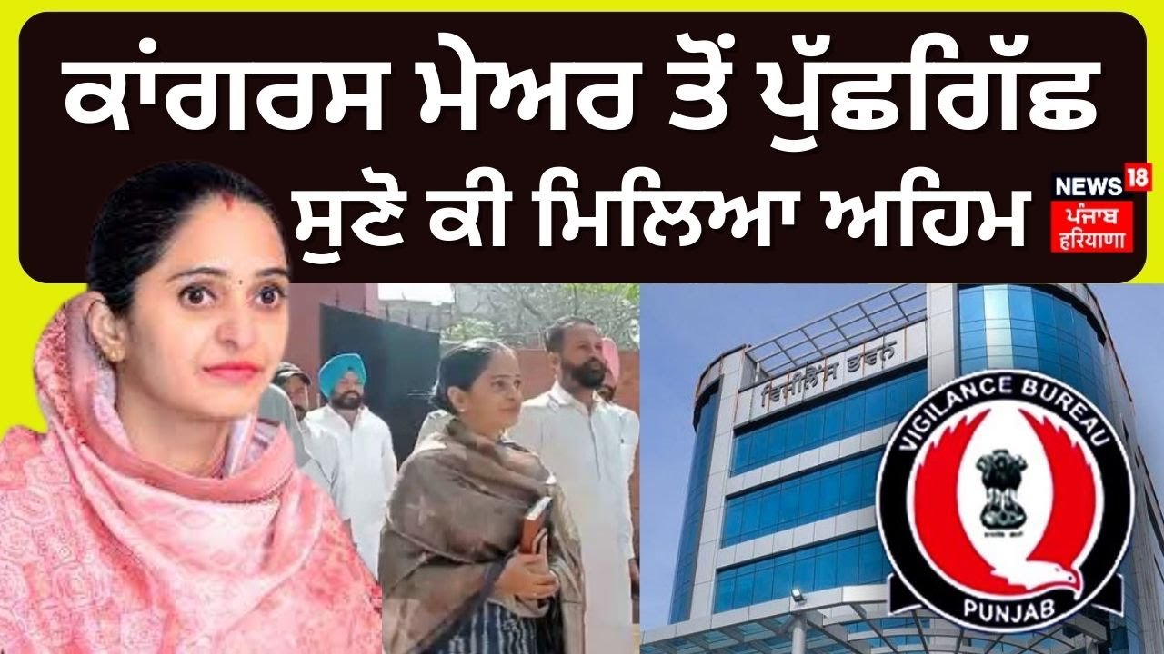 Moga ਦੀ Mayor ਤੋਂ ਹੋਈ ਪੁੱਛਗਿੱਛ, ਸੁਣੋ ਕੀ ਮਿਲਿਆ ਅਹਿਮ | Vigilance | Nitika Bhalla | News18 Punjab