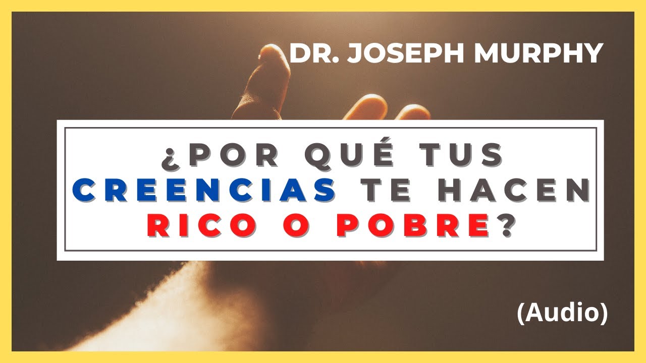 ¿Por qué tus CREENCIAS te hacen RICO O POBRE? | Dr. JOSEPH MURPHY. (RIQUEZAS Y EXITO. Capítulo 9)