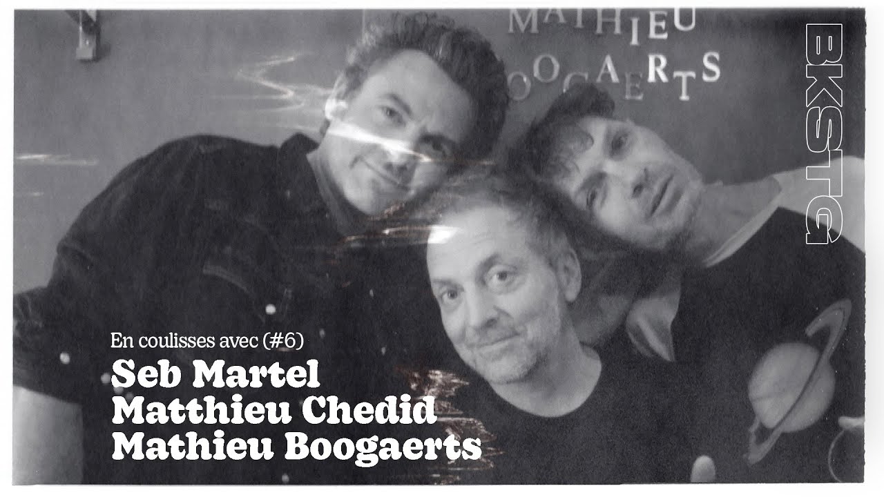 BKSTG #6 - Seb Martel, Matthieu Chedid & Mathieu Boogaerts