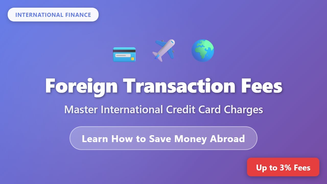 Foreign Transaction Fees Explained: Save Money on International Credit Card Charges