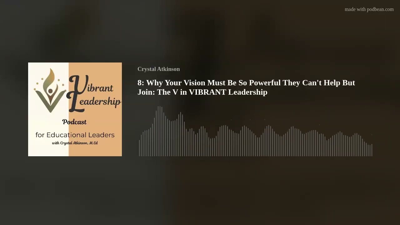 8: Why Your Vision Must Be So Powerful They Can't Help But Join: The V in VIBRANT Leadership