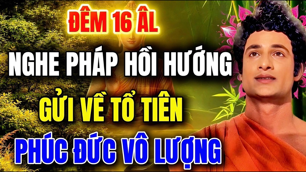 Đêm 16 Âm Lịch - Nhớ Niệm Phật Hồi Hướng Tổ Tiên – Phúc Đức Vô Lượng !