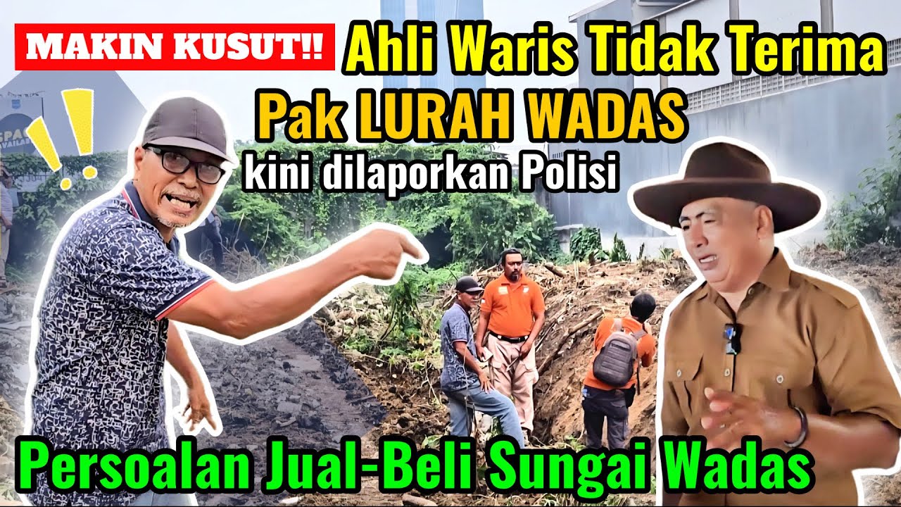 MARAH‼️AHLI WARIS MURKA MELIHAT TANAHNYA DINORMALISASI TANPA IZIN‼️LURAH WADAS DILAPORKAN KE POLISI