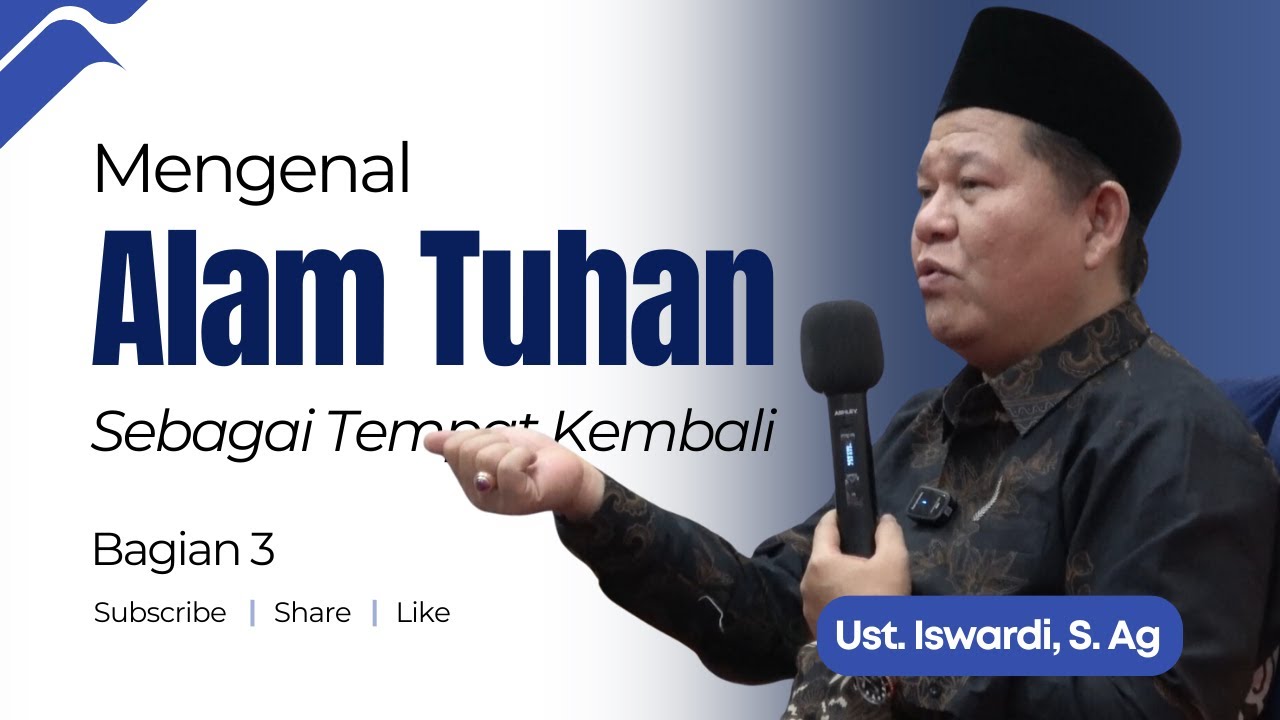 MENGENAL ALAM TUHAN SEBAGAI TEMPAT KEMBALI - KAJIAN TAUHID | UST. ISWARDI, S. AG (BAGIAN 03)