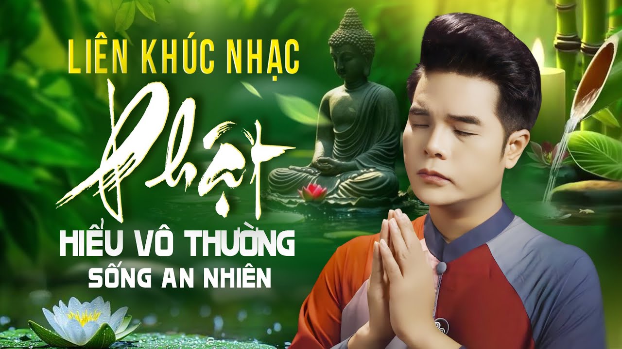 Liên Khúc Nhạc Phật – Đời Người Ngắn Ngủi, Hiểu Được Vô Thường Sẽ An