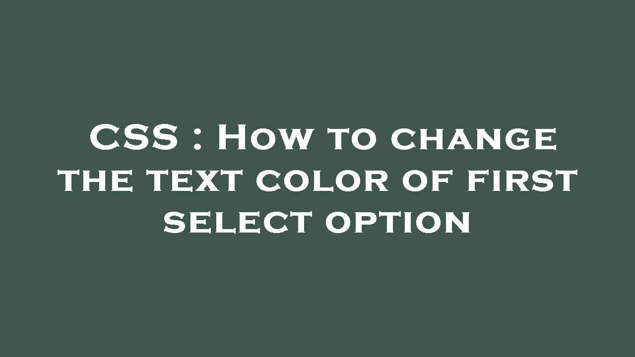 CSS : How to change the text color of first select option