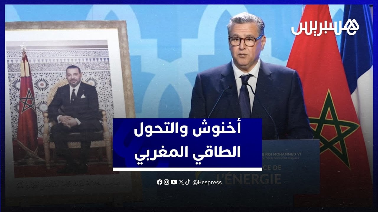اخنوش: ‎المغرب بقيادة جلالة الملك شرع في خلق تحول طاقي عميق، تدريجي ومستدام