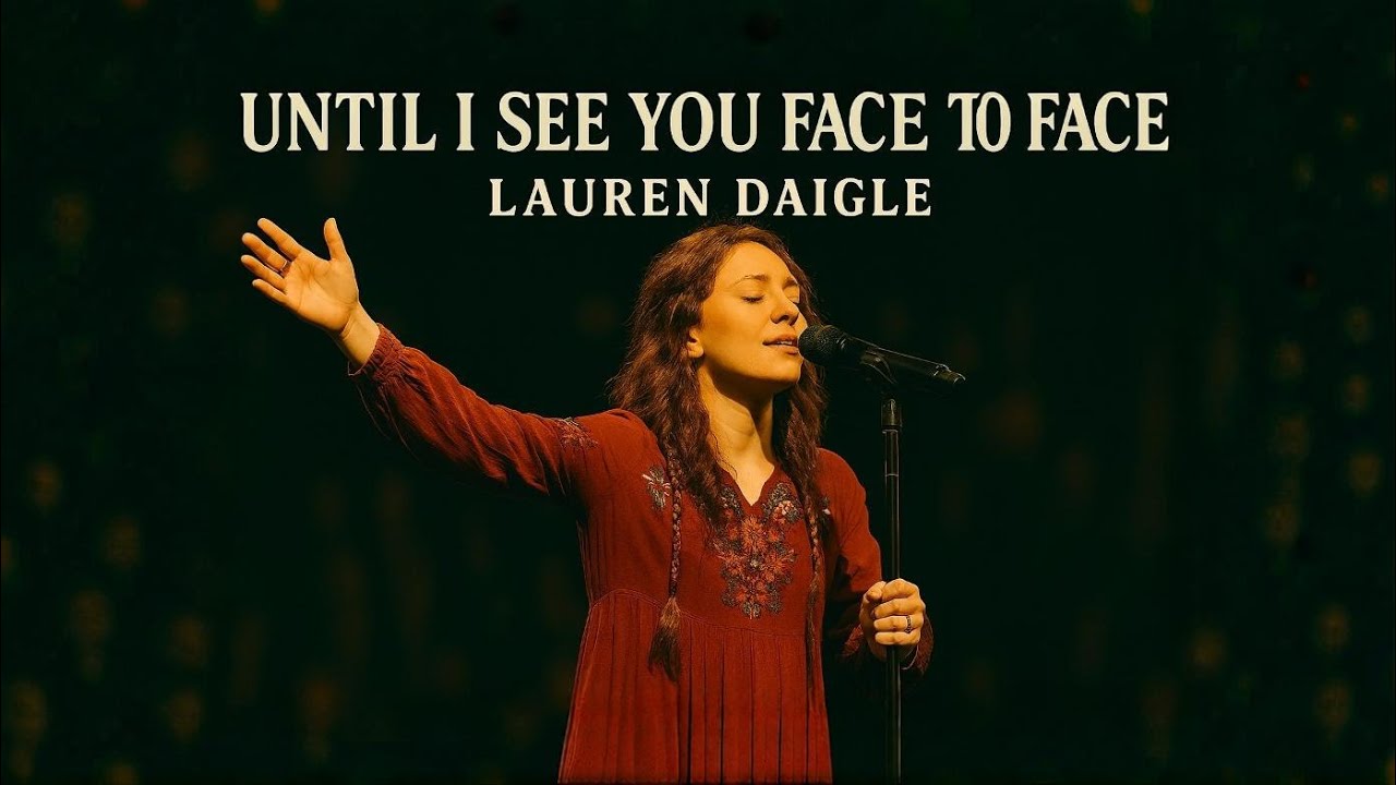 Lauren Daigle~Until I See You Face To Face | Emotional Christian Worship Song (Heaven Hope Ballad)