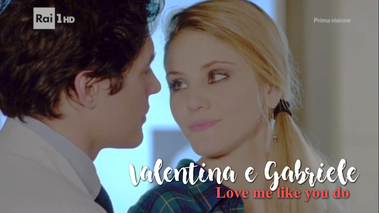 Valentina e Gabriele || Love me like you do || Che Dio ci aiuti 4