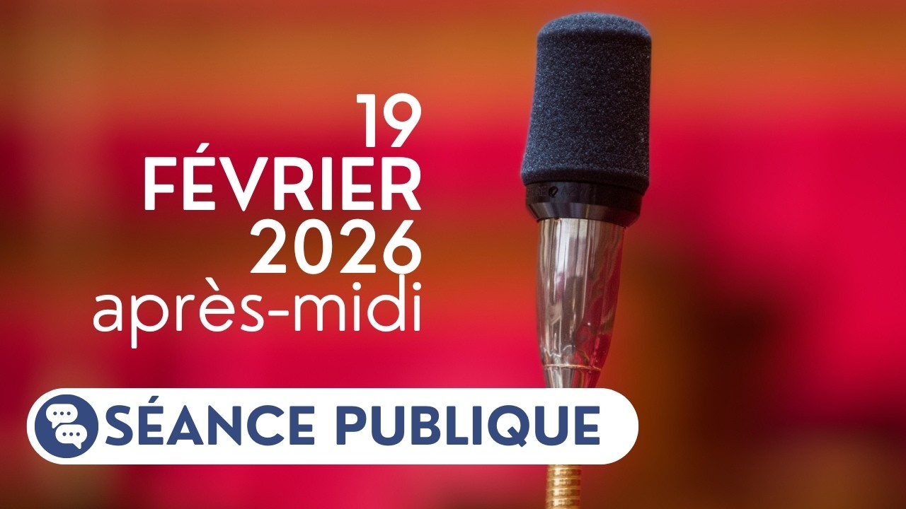 🔴 Suivez la séance publique du jeudi 19 février, après-midi