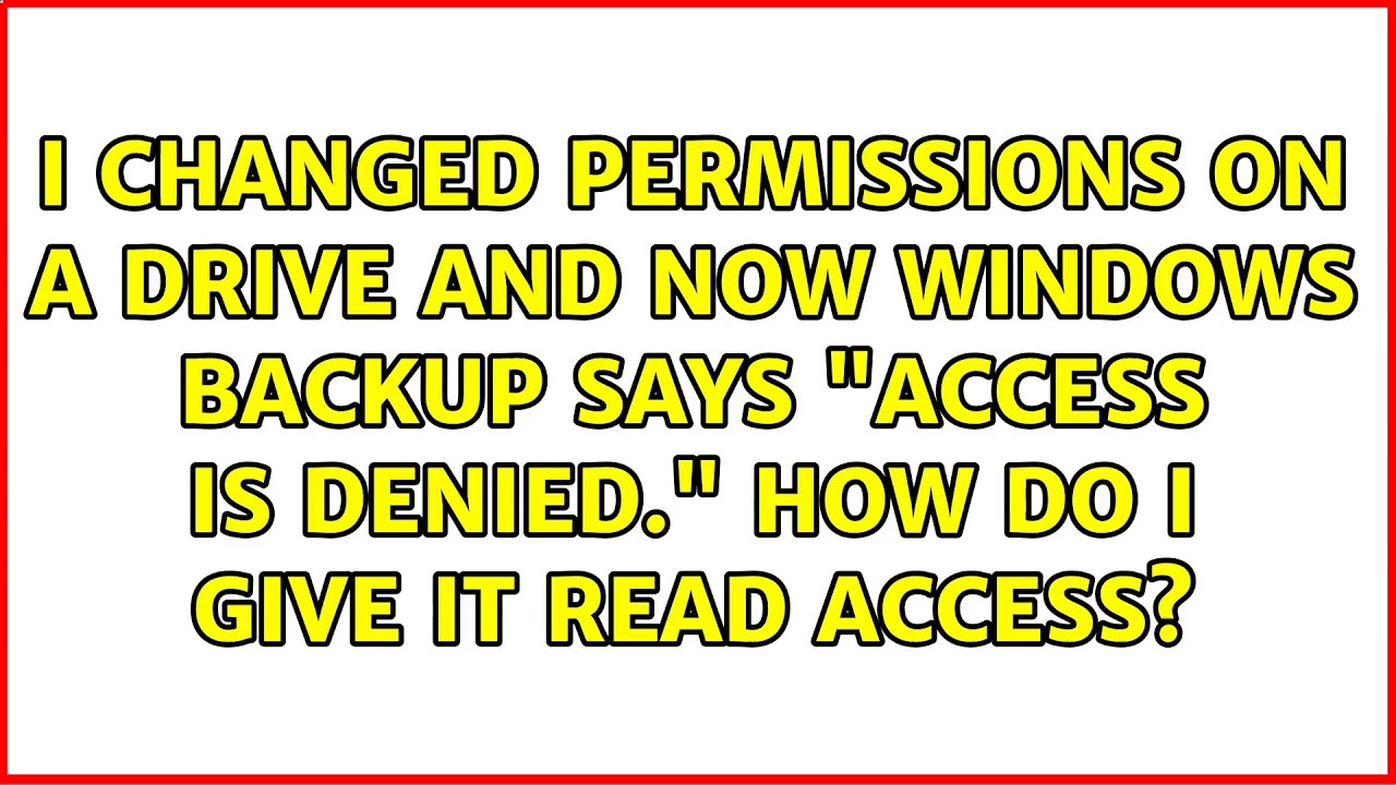 I changed permissions on a drive and now Windows Backup says 