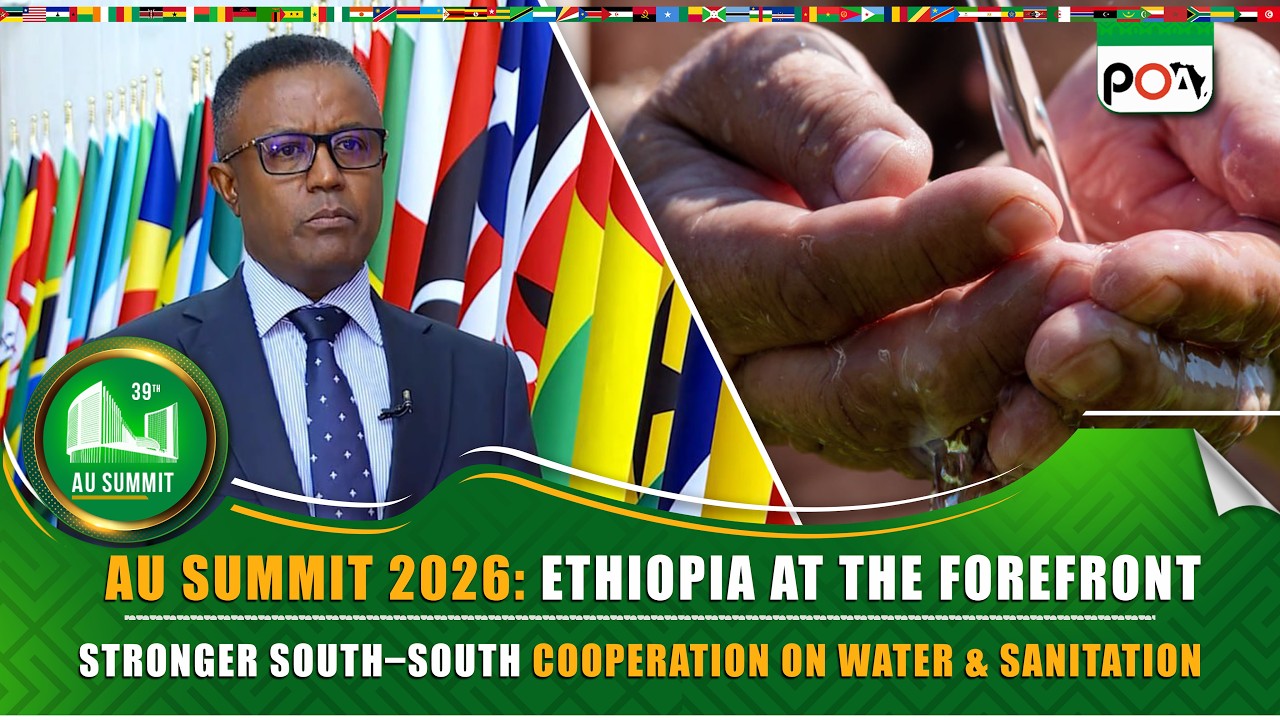 AU Summit 2026: Ethiopia at the Forefront, Stronger South–South Cooperation on Water & Sanitation