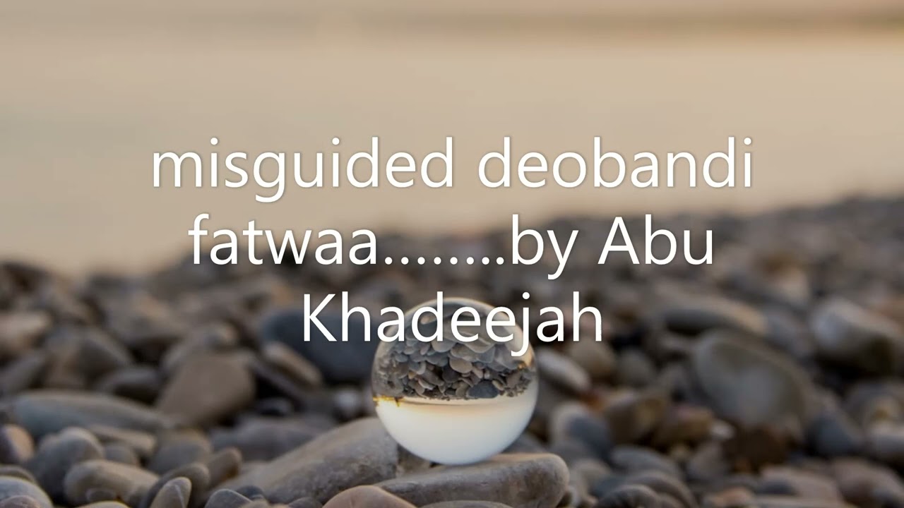 Misguided deobandi fatwaa…... by Abu Khadeejah