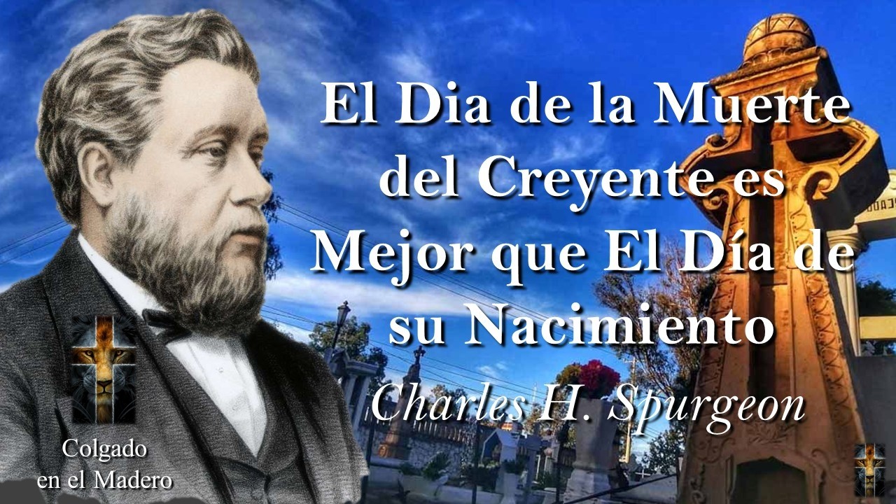 El Dia de la Muerte del Creyente es Mejor que El Día de su Nacimiento Por Charles H Spurgeon