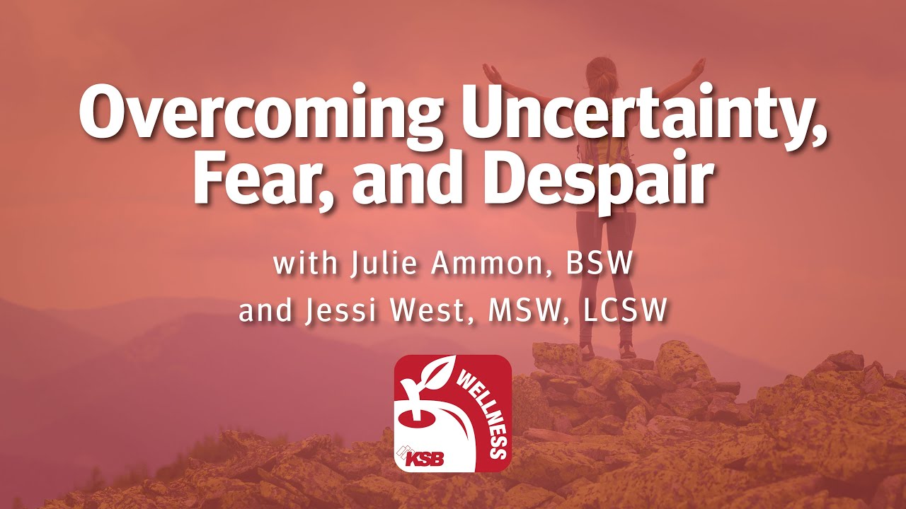 Overcoming Uncertainty, Fear, and Despair