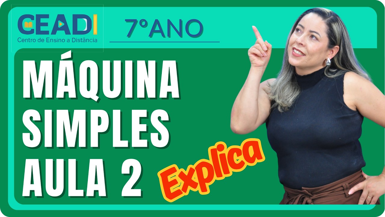CEADI EXPLICA | CIÊNCIAS | 7º ANO | Máquina Simples Aula 2 | 1º Bimestre | Prof.ª Anapaula Leal