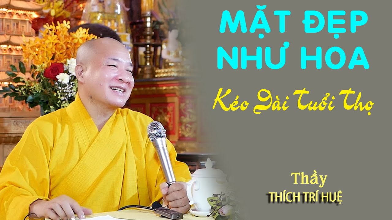 CÁCH ĐỂ CÓ KHUÔN MẶT XINH ĐẸP, KÉO DÀI TUỔI THỌ, KHÔNG BỆNH TẬT || Thuyết Pháp Thích Trí Huệ