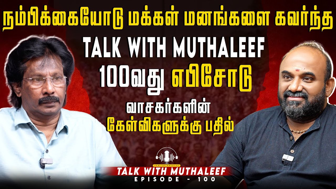 நம்பிக்கையோடு மக்கள் மனங்களை கவர்ந்த Talk With Muthaleef  100வது எபிசோடு | Muthaleef   | EPI - 100 |