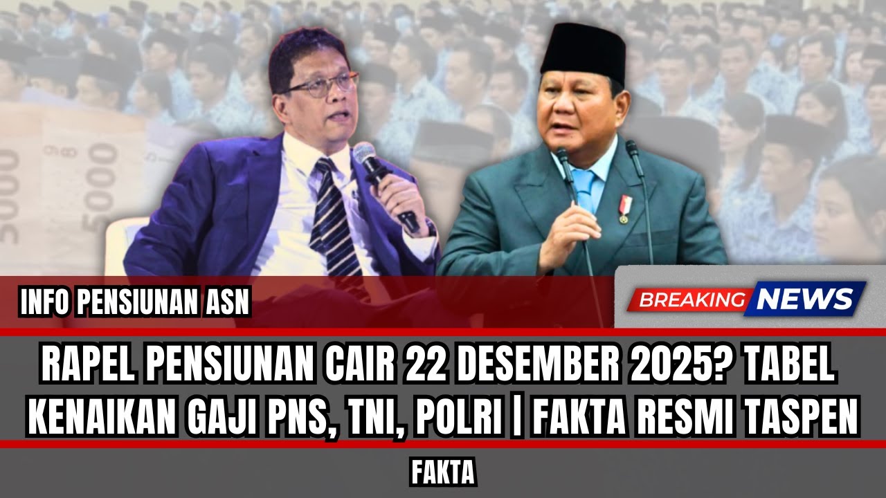 RAPEL PENSIUNAN CAIR 22 DESEMBER 2025? TABEL KENAIKAN GAJI PNS, TNI, POLRI | Fakta Resmi Taspen