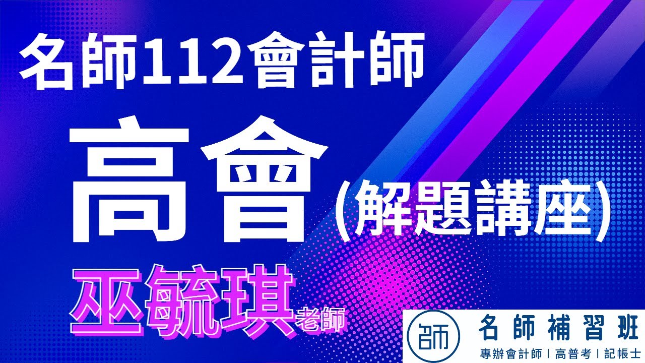 【112會計師】解題講座｜高會｜名師補習班 - 巫毓琪老師