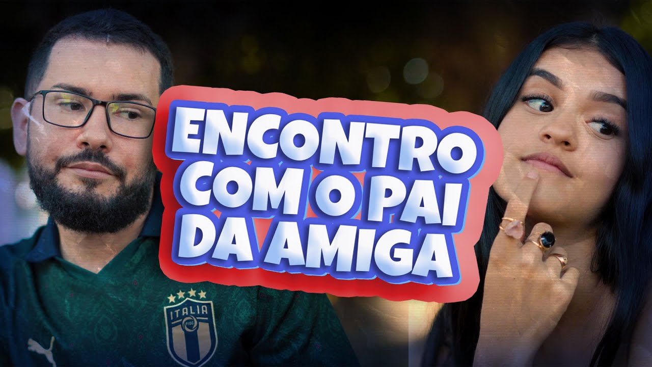 ENCONTRO COM PAI DA AMIGA