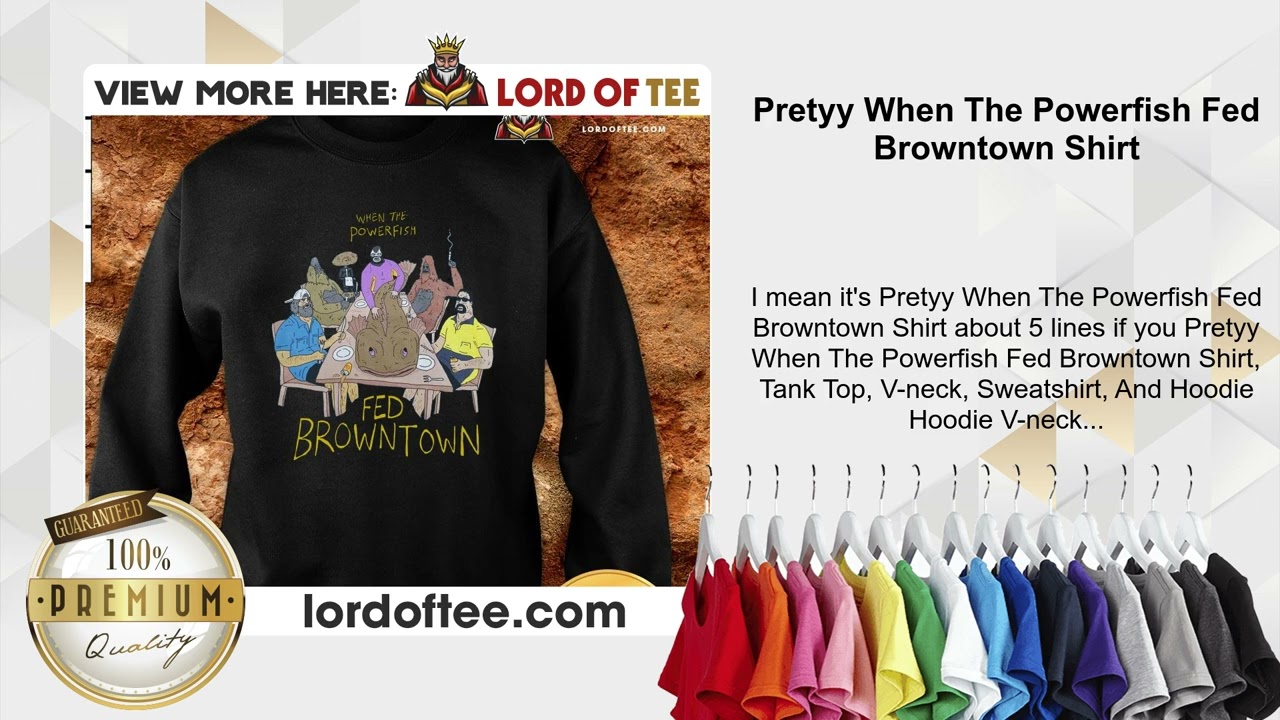 Pretyy When The Powerfish Fed Browntown Shirt
