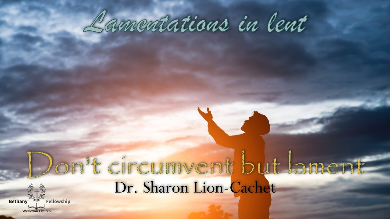Don't Circumvent but lament, sermon by Rev. Sharon Lion-Cachet (Bethany Benoni Fellowship)