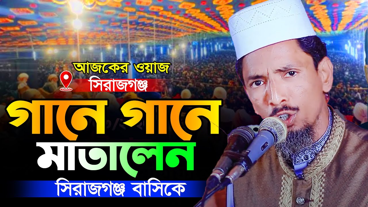 গানে গানে মাতালেন সিরাজগঞ্জবাসীকে,মাওঃ আব্দুল মোমিন কাওসারী ওয়াজ, Abdul Momin kawsari waz