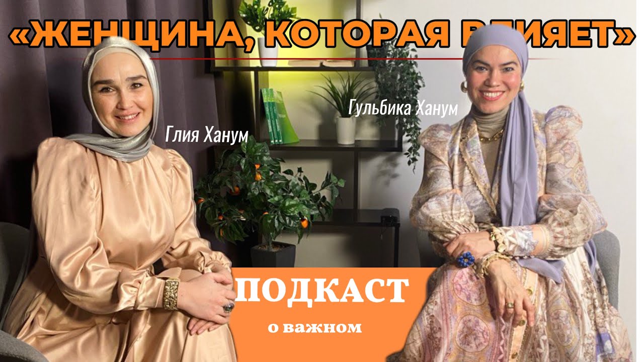 ПОДКАСТ «ЖЕНЩИНА, КОТОРАЯ ВЛИЯЕТ» ГУЛЬБИКА ХАНУМ [Г.ОРЕНБУРГ]