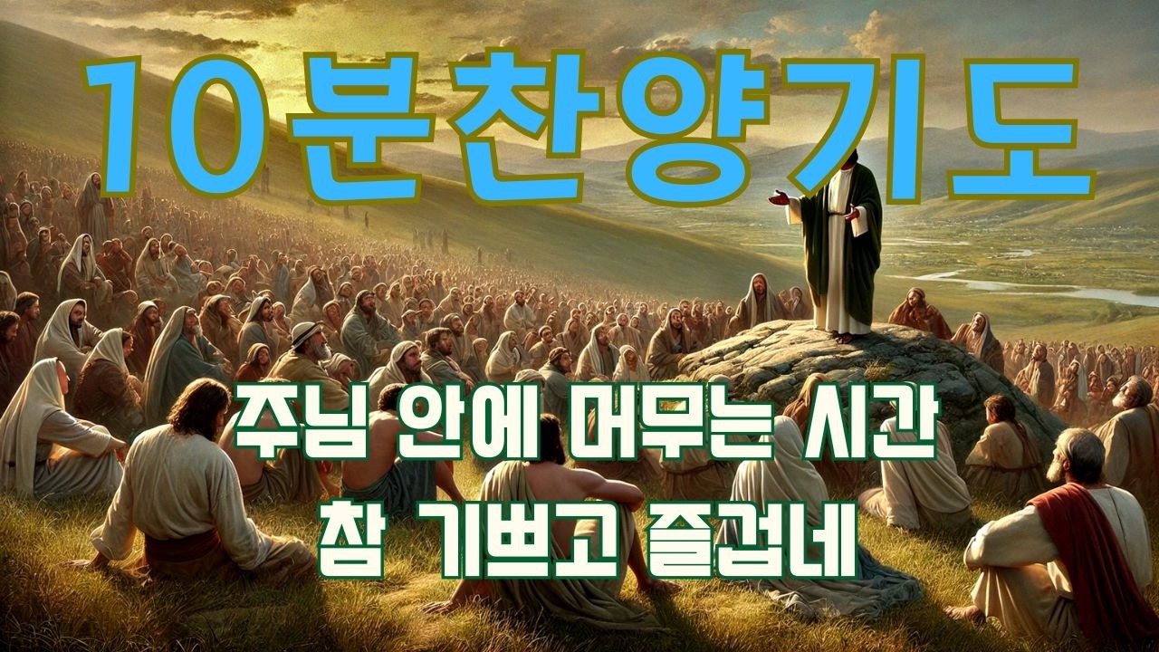 [10분찬양기도]10분찬양 기도하기를 멈추지마라 하루에 10분 찬양기도 /10 Minutes Praise  Praise Prayers 10 minutes a day